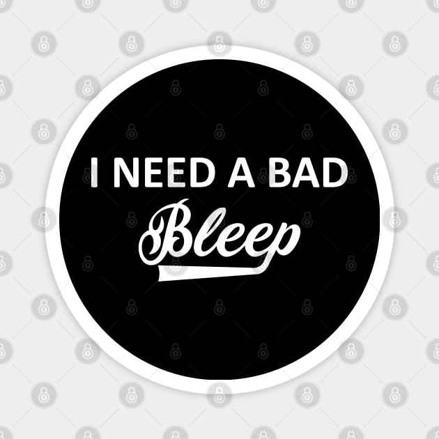 I Need A Bad Bleep Magnet by Vcormier